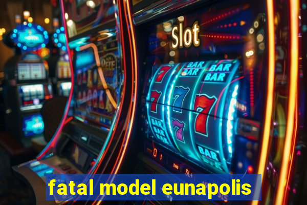 fatal model eunapolis